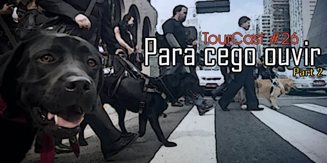 Tourcast 26 – Para cego ouvir (parte II)