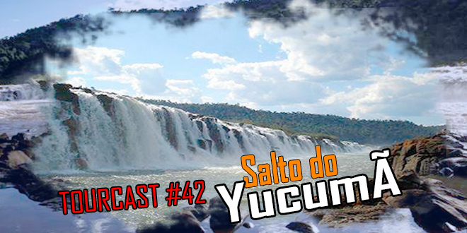 Tourcast 42 – Salto do Yucumã